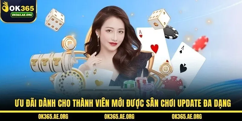 OK365 48 Ưu đãi dành cho thành viên mới được sân chơi update đa dạng